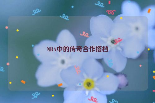 NBA中的传奇合作搭档